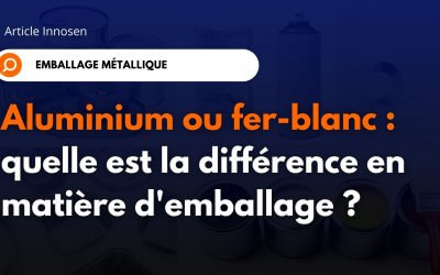 Aluminium ou fer-blanc : quelle est la différence en matière d’emballage ?