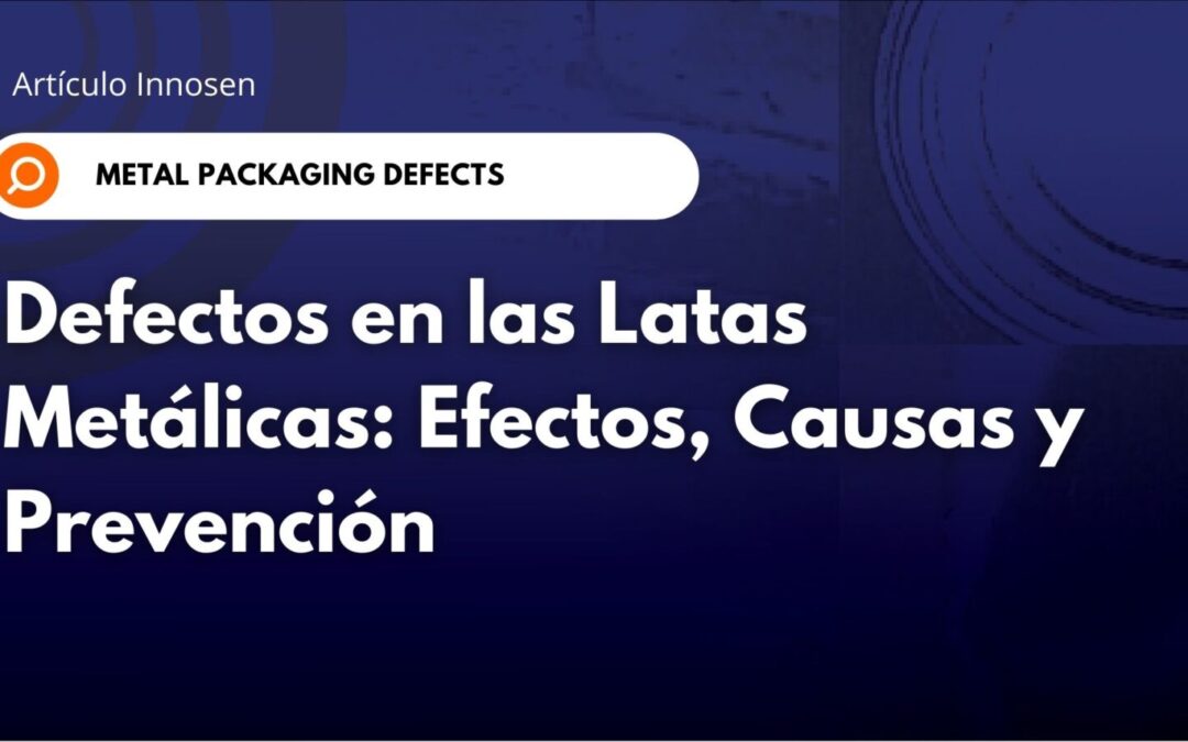 Defectos de las Latas: Efectos, Causas y Prevención