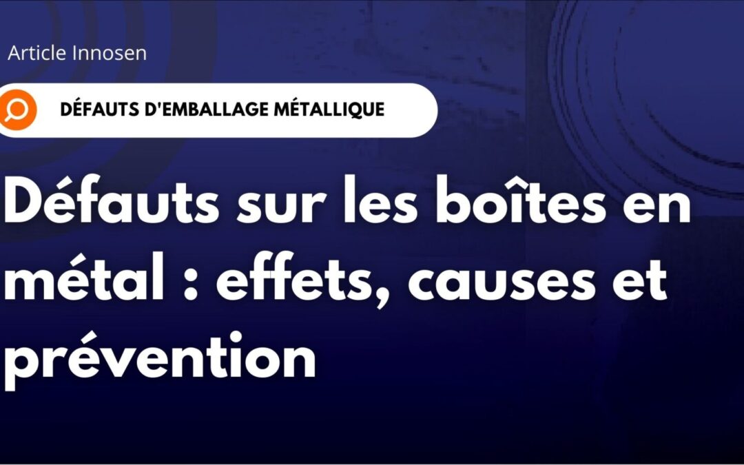 Défauts des boîtes métalliques : effets, causes et prévention
