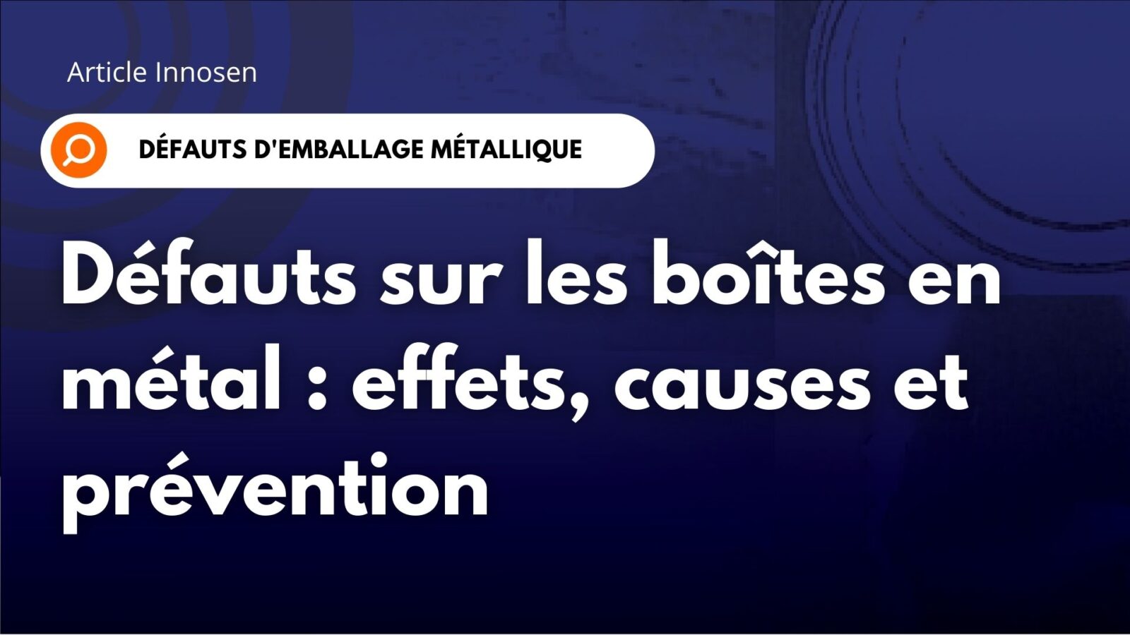Défauts des boîtes métalliques : effets, causes et prévention