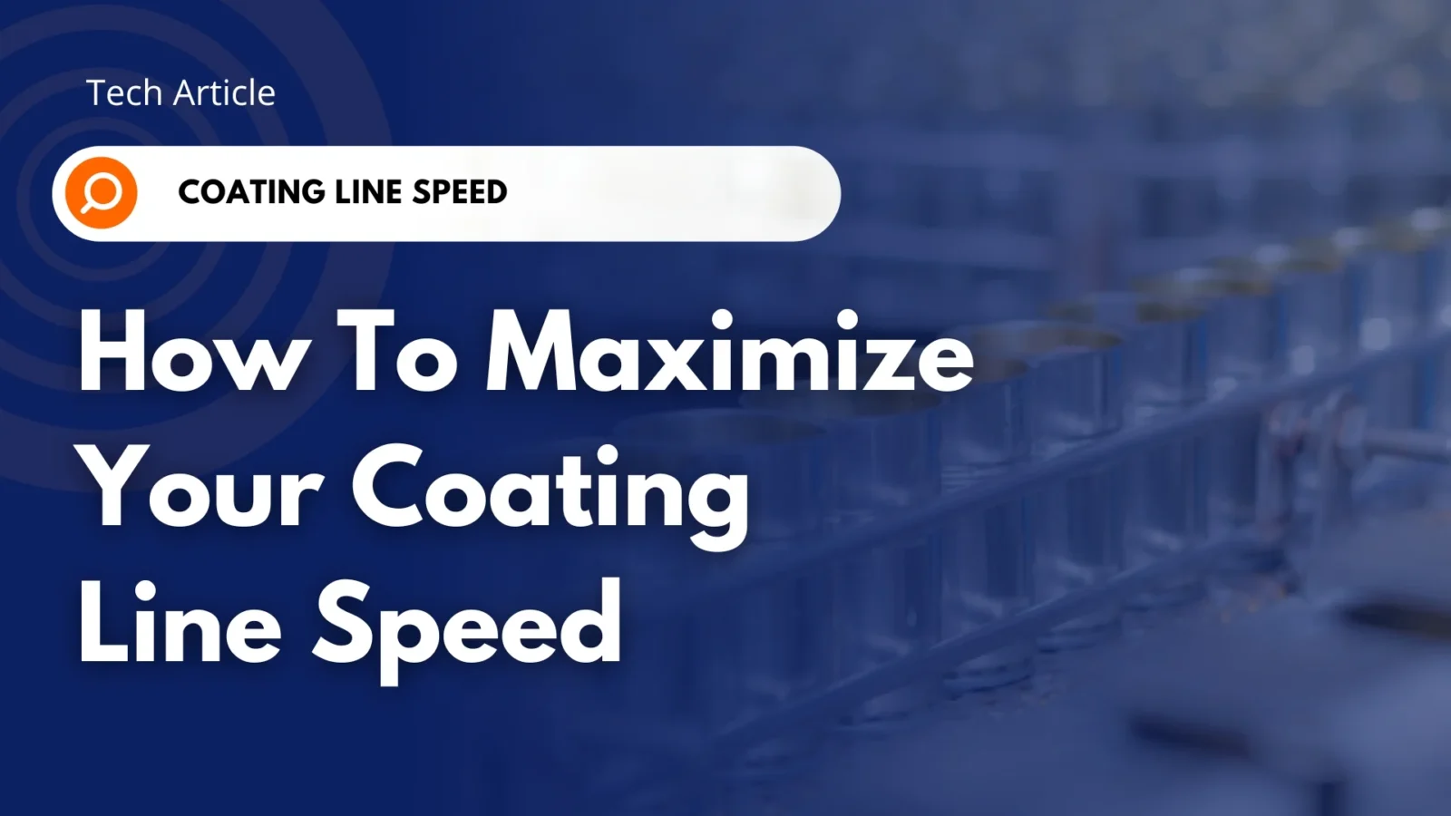 How To Maximize Your Coating Line Speed – Blog Header Tech Article banner: How to Maximize Your Coating Line Speed, with coated 3-piece can bodies on a production line in the background.