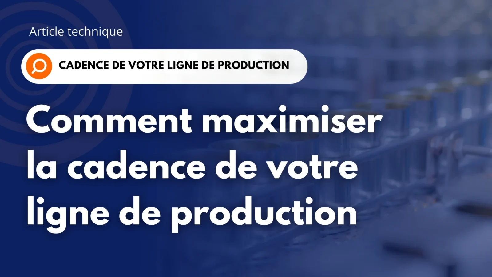 Comment maximiser la cadence de votre ligne de production – en-tête du blog Bannière « Article technique : Comment maximiser la cadence de votre ligne de production », avec des corps de boîtes 3 pièces vernis sur une ligne de production en arrière-plan.